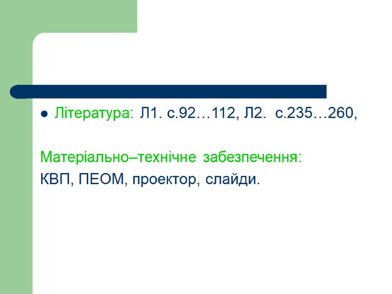 Література: Л1. с.92…112, Л2.  с.235…260,   Матеріально–технічне забезпечення: КВП, ПЕОМ, проектор, слайди.